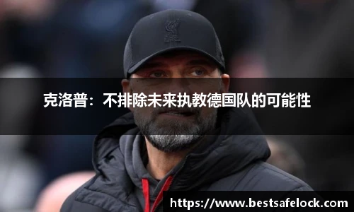 克洛普：不排除未来执教德国队的可能性