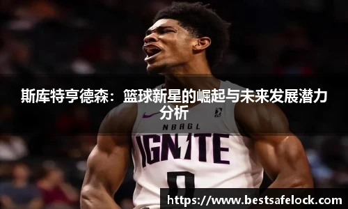 斯库特亨德森：篮球新星的崛起与未来发展潜力分析
