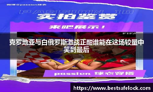 克罗地亚与白俄罗斯激战正酣谁能在这场较量中笑到最后