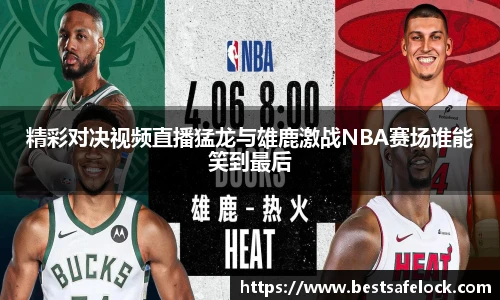 精彩对决视频直播猛龙与雄鹿激战NBA赛场谁能笑到最后