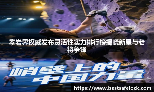 攀岩界权威发布灵活性实力排行榜揭晓新星与老将争锋